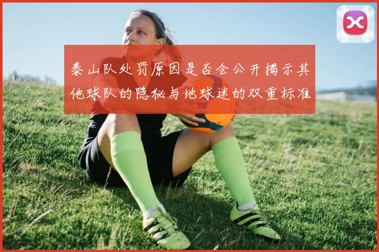 泰山队处罚原因是否会公开揭示其他球队的隐秘与地球迷的双重标准